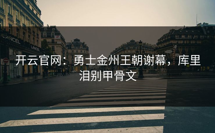 开云官网：勇士金州王朝谢幕，库里泪别甲骨文