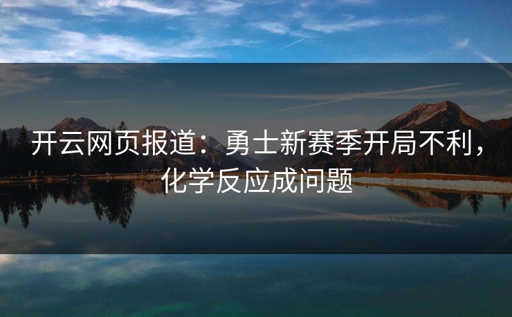 开云网页报道：勇士新赛季开局不利，化学反应成问题