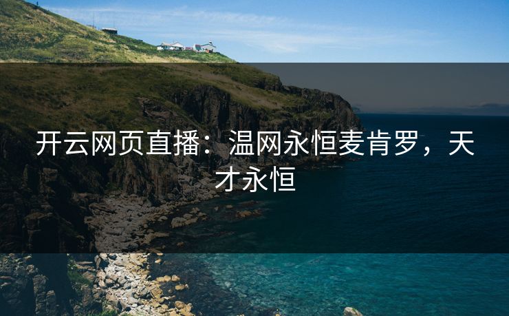 开云网页直播：温网永恒麦肯罗，天才永恒