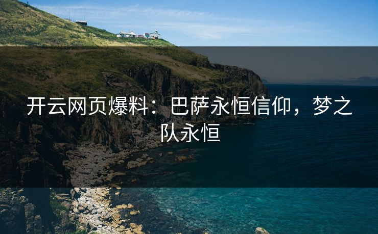 开云网页爆料：巴萨永恒信仰，梦之队永恒